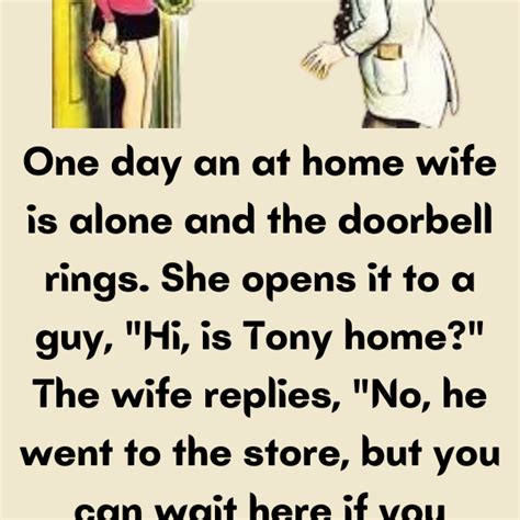 One Day An At Home Wife Is Alone And The Doorbell Rings She Opens It To A Guy Hi Is Tony