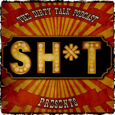 The Dirty Talk Podcast Presents Sh T The Podcast Ep Dirty Talk
