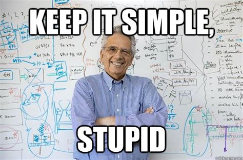 Keep It Simple Stupid Engineering Professor Quickmeme
