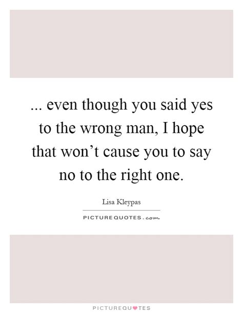 If not the protagonist, this character may be a badass bystander. even though you said yes to the wrong man, I hope that won't... | Picture Quotes