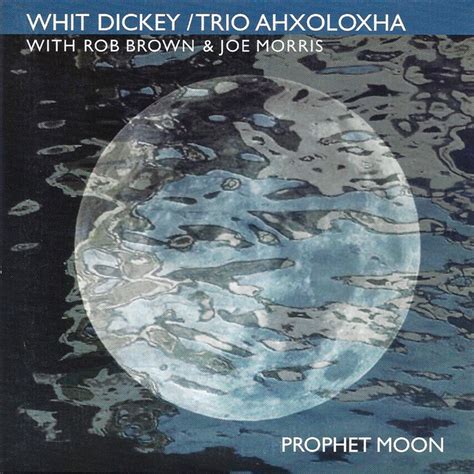 Prophet Moon Whit Dickey Trio Ahxoloxha Whit Dickey