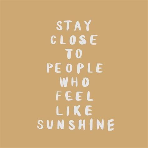 Stay Close To People Who Feel Like Sunshine Life Quotes Words Quotes