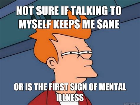 Not Sure If Talking To Myself Keeps Me Sane Or Is The First Sign Of Mental Illness Futurama