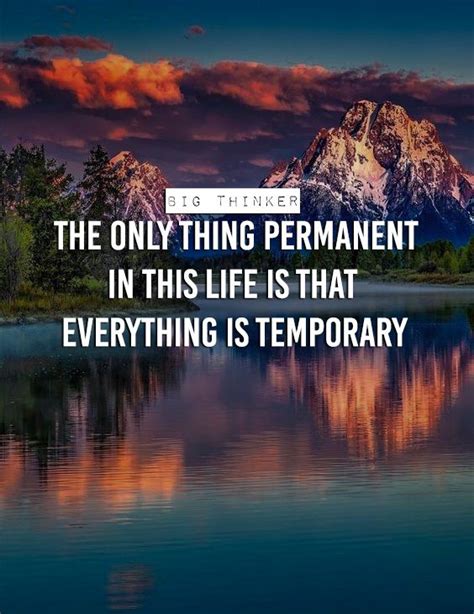 The Only Thing Permanent In This Life Is That Everything Is Temporary