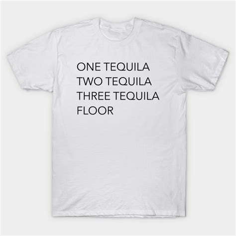 one tequila two tequila three tequila floor tequila t shirt teepublic