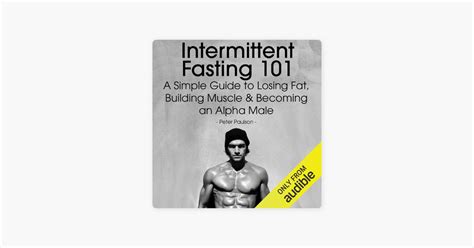 ‎intermittent Fasting 101 A Simple Guide To Losing Fat Building Muscle And Becoming An Alpha