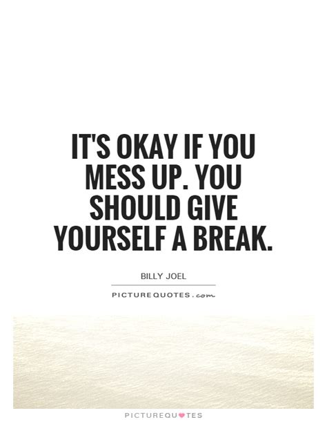 Its Okay If You Mess Up You Should Give Yourself A Break Picture Quotes