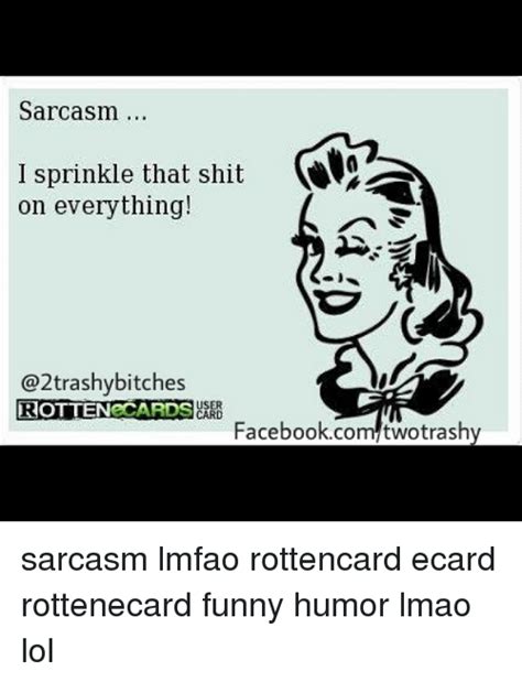 Sarcasm I Sprinkle That Shit On Everything Bitches Rotten Ecards Ard