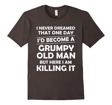 I Never Dreamed Id Become A Grumpy Old Man T Shirt Art Artvinatee