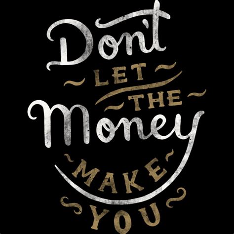 Dont Let The Money Make You T Shirt By Voirdesigns Design By Humans