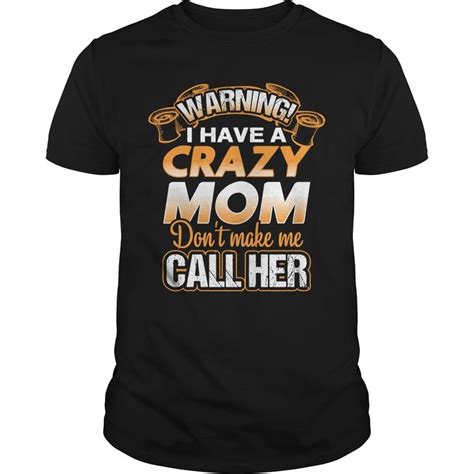 Warning I Have A Crazy Mom Dont Make Me Call Her From 19 Daily T Shirts Crazy Mom