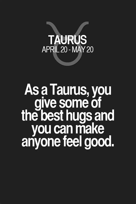 As A Taurus You Give Some Of The Best Hugs And You Can Make Anyone Feel Good Taurus Taurus