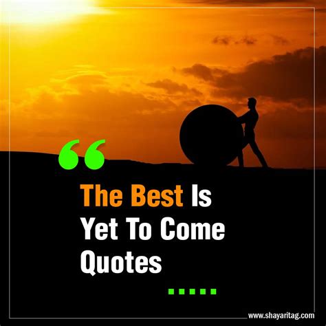 The Best Is Yet To Come Quotes Shayaritag