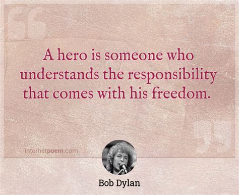 A Hero Is Someone Who Understands The Responsibility That Comes With