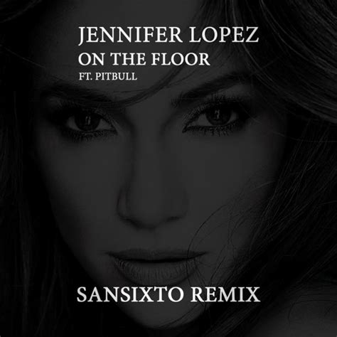 Stream Jennifer Lopez On The Floor Ft Pitbull Sansixto Remix 2022