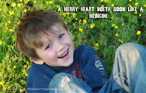 A Merry Heart Doeth Good Like A Medicine But A Broken Spirit Drieth The Bones ~proverbs 1722