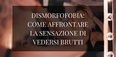 Dismorfofobia Come Affrontare La Sensazione Di Vedersi Brutti