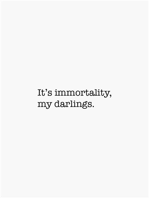 It S Immortality My Darlings Extra Small Sticker For Sale By Clipped Redbubble