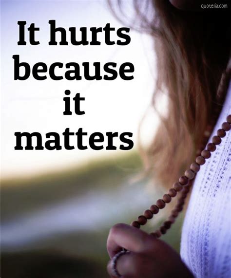 It Hurts Because It Matters Quotelia