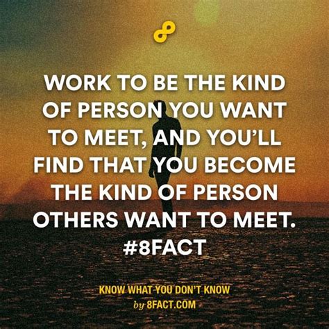Work To Be The Kind Of Person You Want To Meet And Youll Find That