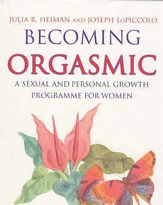 Becoming Orgasmic A Sexual And Personal Growth Programme For Women By Julia R Heiman Joseph