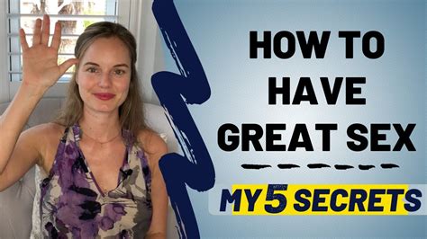How To Have Great Sex My 5 Secrets To Making It Unforgettable Youtube