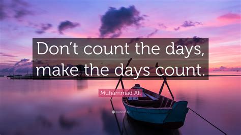 Muhammad Ali Quote Dont Count The Days Make The Days Count