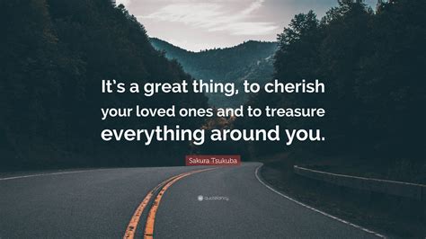 Sakura Tsukuba Quote “its A Great Thing To Cherish Your Loved Ones