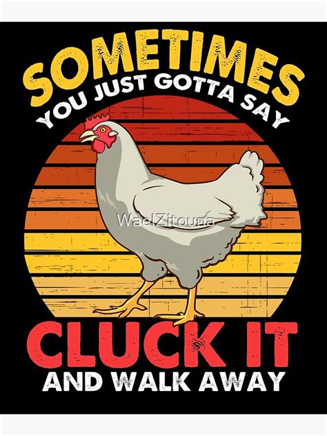 Sometimes You Just Gotta Say Cluck It And Walk Away Funny Chicken