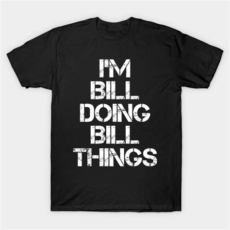Bill Name T Shirt Bill Doing Bill Things Bill T Shirt Teepublic