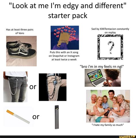 Look At Me Im Edgy And Different Starter Pack At Least Twice A Week