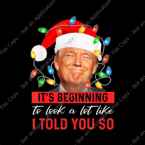 Its Beginning To Look A Lot Like I Told You So Trump Xmas Png Trump