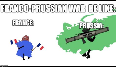 Franco Prussian War Be Like With My New Meme Template Imgflip