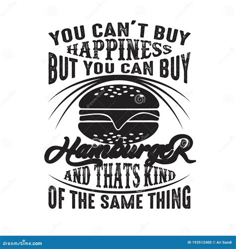 You Can T Buy Happiness But You Can Buy Hamburger And That Is Kind Of