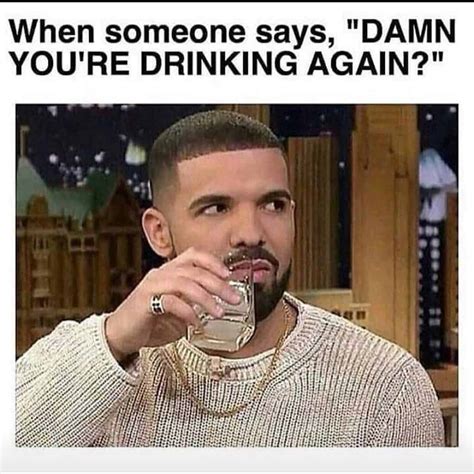 Why Yes I Drake Drink Alcoholmeme Alcohol Drunk Memes Meme Memes Sad 420 Problems