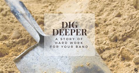 Dig Deeper A Story Of Hard Work To Motivate Your Band Band