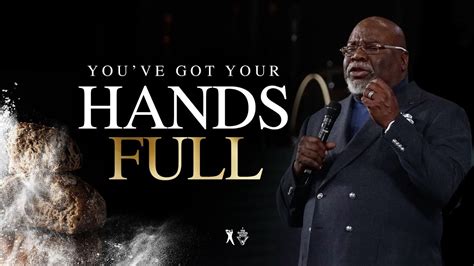 Youve Got Your Hands Full Bishop Td Jakes Youtube