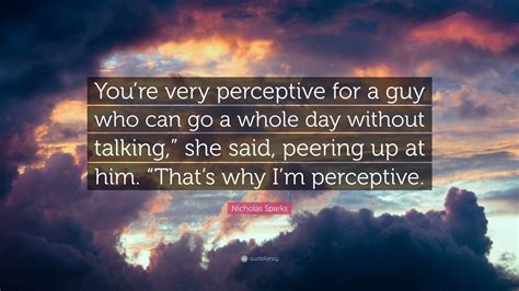 Nicholas Sparks Quote “you’re Very Perceptive For A Guy Who Can Go A Whole Day Without Talking