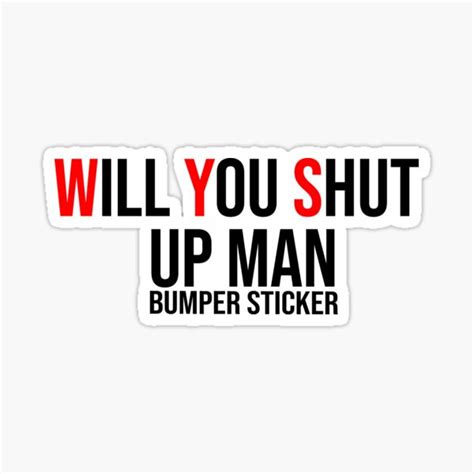 Will You Shut Up Man Bumper Sticker Sticker By Play Ahmed Redbubble