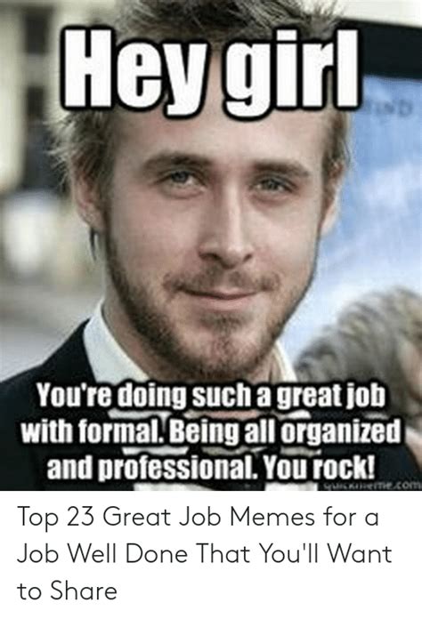Whether it's for yourself or for sharing with someone that did a great job, these 23 great job memes are the gift that keeps on giving. Heygir You're Doing Such a Great Joh With Formal Being All ...
