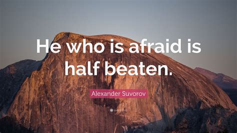Alexander Suvorov Quote “he Who Is Afraid Is Half Beaten” 9