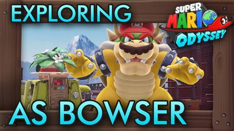 Super Bowser Odyssey Exploring Mario Odyssey As Bowser Youtube