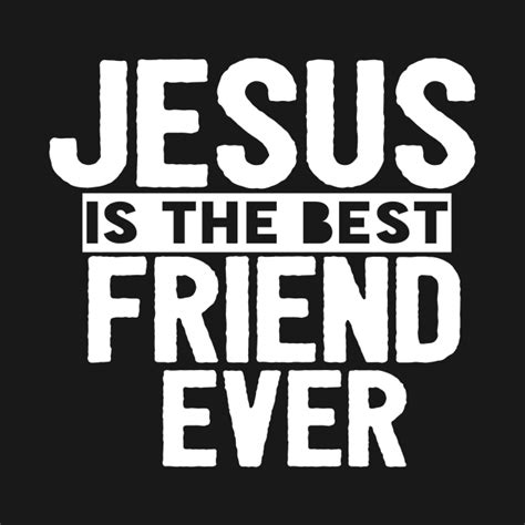 jesus is the best friend ever religious christian jesus is my friend t shirt teepublic