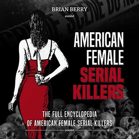 American Female Serial Killers The Full Encyclopedia Of American
