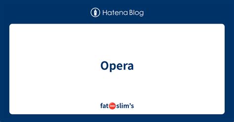 Opera Fat⛔slims