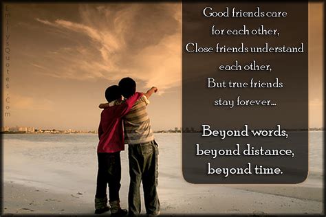 Good Friends Care For Each Other Close Friends Understand Each Other But True Friends Stay