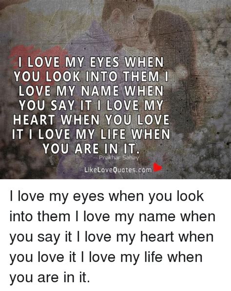 I Love My Eyes When You Look Into Them I Love My Name When You Say It I