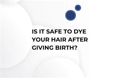 Is It Safe To Dye Your Hair After Giving Birth Mother Tips And Guides