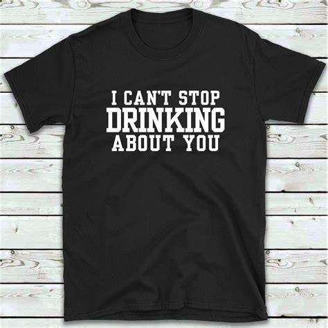 i can t stop drinking about you t shirt funny s s drinking t shirt can t stop drinking about you