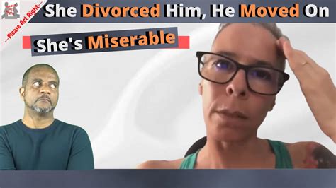She Divorced Him He Moved On She S Miserable Youtube